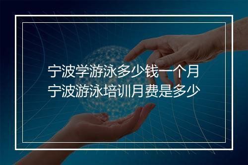 宁波学游泳多少钱一个月　宁波游泳培训月费是多少